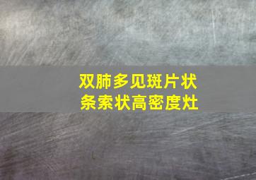 双肺多见斑片状 条索状高密度灶